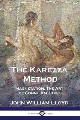 The Karezza Method: Magnetation, The Art of Connubial Love by Lloyd, John William
