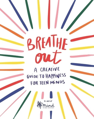 Breathe Out, 4: A Creative Guide to Happiness for Teen Minds by Mind