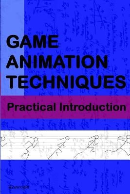 Game Animation Techniques: A Practical Introduction by Kenwright