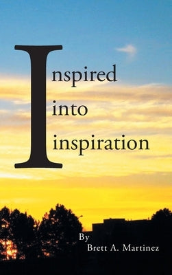 Inspired into Inspiration by Martinez, Brett A.