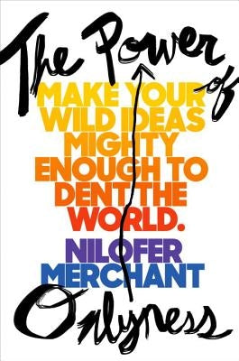 The Power of Onlyness: Make Your Wild Ideas Mighty Enough to Dent the World by Merchant, Nilofer