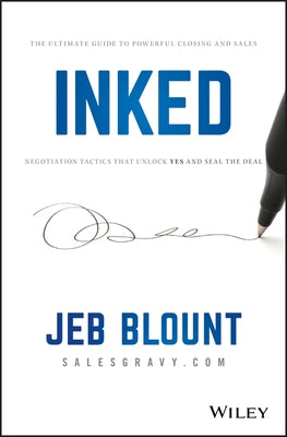 Inked: The Ultimate Guide to Powerful Closing and Sales Negotiation Tactics That Unlock Yes and Seal the Deal by Blount, Jeb