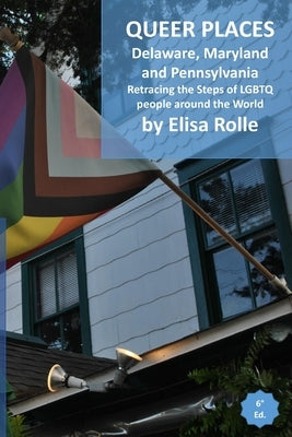 Queer Places: Eastern Time Zone (Delaware, Maryland, Pennsylvania): Retracing the steps of LGBTQ people around the world by Rolle, Elisa