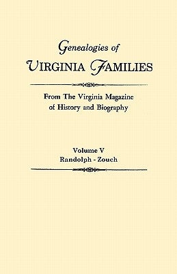 Genealogies of Virginia Families from the Virginia Magazine of History and Biography. in Five Volumes. Volume V: Randolph - Zouch by Virginia Magazine of History and Biograp