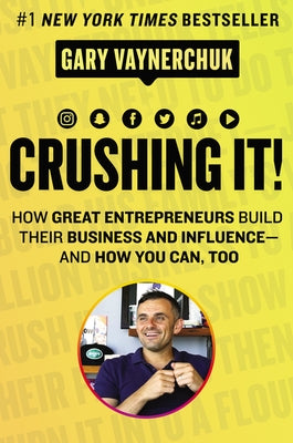 Crushing It!: How Great Entrepreneurs Build Their Business and Influence-And How You Can, Too by Vaynerchuk, Gary