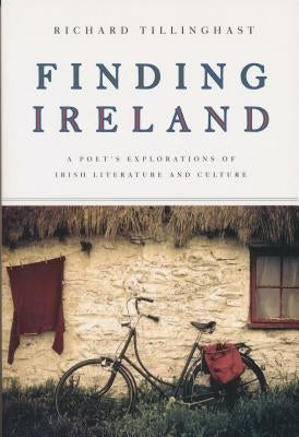 Finding Ireland: A Poet's Explorations of Irish Literature and Culture by Tillinghast, Richard