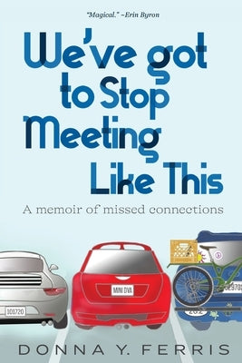 We've Got To Stop Meeting Like This - A Memoir of Missed Connections by Ferris, Donna Y.