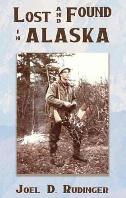 Lost and Found in Alaska by Rudinger, Joel D.