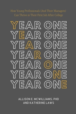 Year One: How Young Professionals (And Their Managers) Can Thrive in Their First Job After College by Laws, Katherine