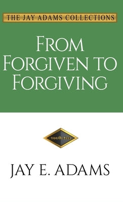 From Forgiven to Forgiving: Learning to Forgive One Another God's Way by Adams, Jay E.