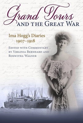 Grand Tours and the Great War: Ima Hogg's Diaries, 1907-1918 by Bernhard, Virginia