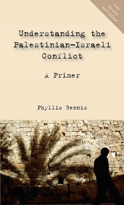 Understanding the Palestinian-Israeli Conflict: A Primer by Bennis, Phyllis
