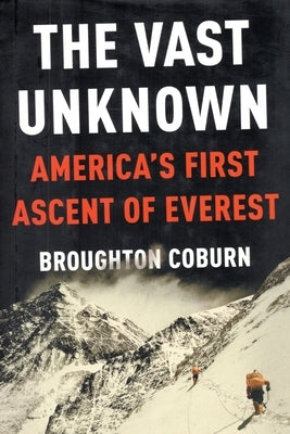 The Vast Unknown: America's First Ascent of Everest by Coburn, Broughton