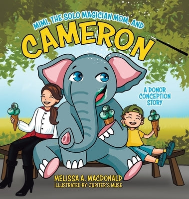 Mimi, the Solo Magician Mom, and Cameron: A Donor Conception Story by MacDonald, Melissa A.