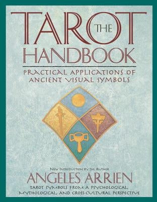 The Tarot Handbook: Practical Applications of Ancient Visual Symbols by Arrien, Angeles