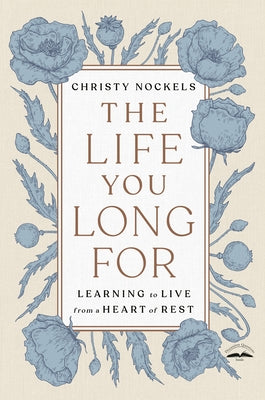 The Life You Long for: Learning to Live from a Heart of Rest by Nockels, Christy