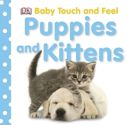 Baby Touch and Feel: Puppies and Kittens by DK