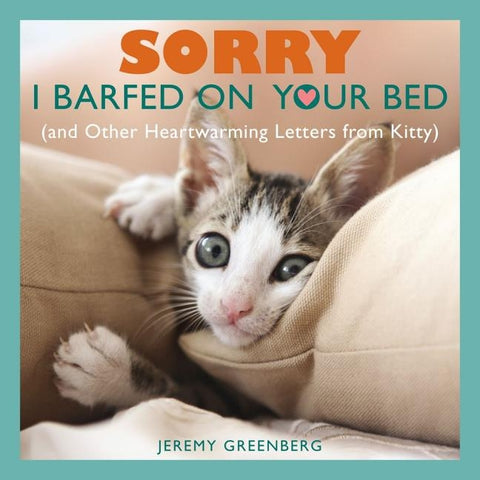 Sorry I Barfed on Your Bed (and Other Heartwarming Letters from Kitty) by Greenberg, Jeremy