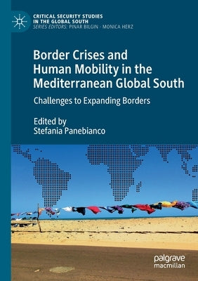 Border Crises and Human Mobility in the Mediterranean Global South: Challenges to Expanding Borders by Panebianco, Stefania