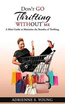Don't Go Thrifting Without Me by Young, Adrienne S.