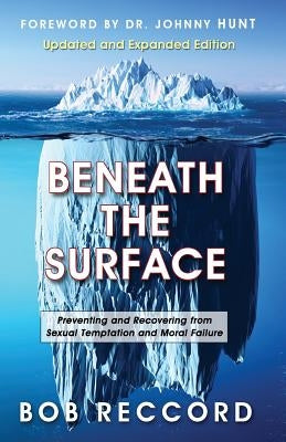 Beneath the Surface: Preventing and Recovering from Sexual Temptation and Moral Failure by Reccord, Bob