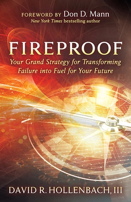 Fireproof: Your Grand Strategy for Transforming Failure Into Fuel for Your Future by Hollenbach, David R.