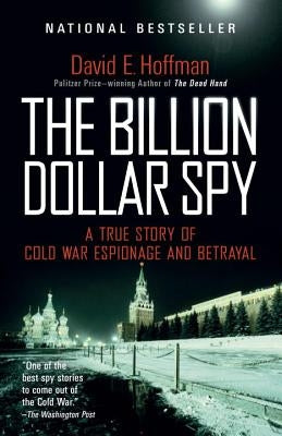 The Billion Dollar Spy: A True Story of Cold War Espionage and Betrayal by Hoffman, David E.