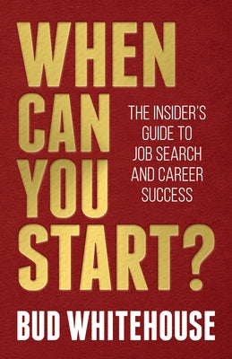 When Can You Start?: The Insider's Guide to Job Search and Career Success by Whitehouse, Bud