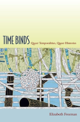 Time Binds: Queer Temporalities, Queer Histories by Freeman, Elizabeth
