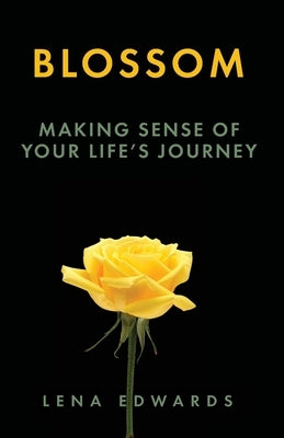 Blossom: Making Sense of Your Life Journey by Edwards, Lena