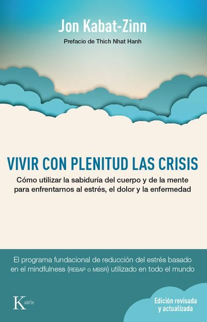 Vivir Con Plenitud Las Crisis: Como Utilizar La Sabiduria del Cuerpo y de La Mente Para Enfrentarnos Al Estres, El Dolor y La Enfermedad by Kabat-Zinn, Jon