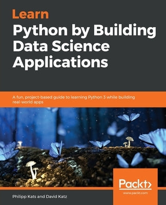 Learn Python by Building Data Science Applications by Kats, Philipp