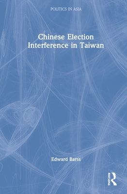 Chinese Election Interference in Taiwan by Barss, Edward J.