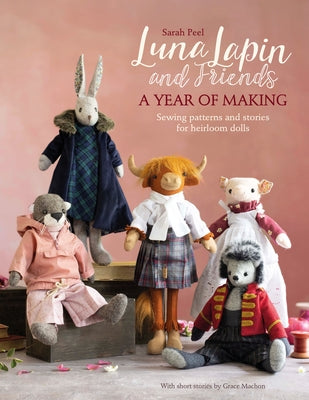 Luna Lapin and Friends, a Year of Making: Sewing Patterns and Stories from Luna's Little World by Peel, Sarah