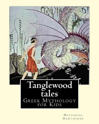 Tanglewood tales By: Nathaniel Hawthorne, Illustrated By: Virginia Frances Sterrett (1900-1931).: (Greek Mythology for Kids).A sequel to A by Sterrett, Virginia Frances