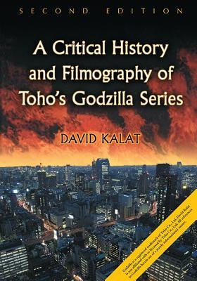 Critical History and Filmography of Toho's Godzilla Series, 2D Ed. by Kalat, David