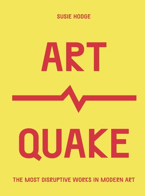 Artquake: The Most Disruptive Works in Modern Art by Susie Hodge