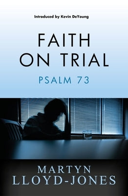 Faith on Trial: Psalm 73 by Lloyd-Jones, Martyn