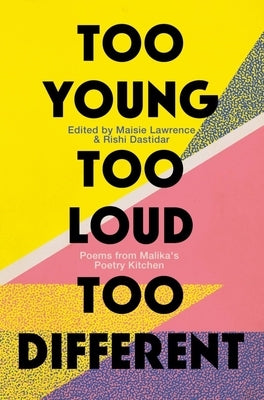 Too Young, Too Loud, Too Different: Poems from Malika's Poetry Kitchen by Lawrence, Maisie