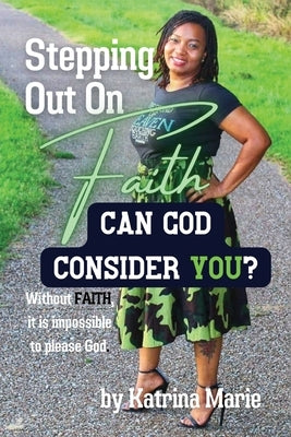 Stepping Out On Faith: Can God Consider You? by Marie, Katrina