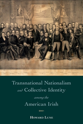 Transnational Nationalism and Collective Identity Among the American Irish by Lune, Howard