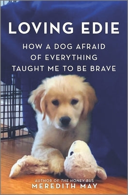 Loving Edie: How a Dog Afraid of Everything Taught Me to Be Brave by May, Meredith