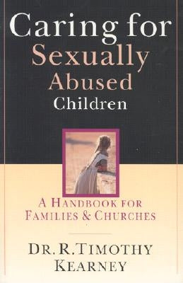 Caring for Sexually Abused Children: A Handbook for Families & Churches by Kearney, R. Timothy