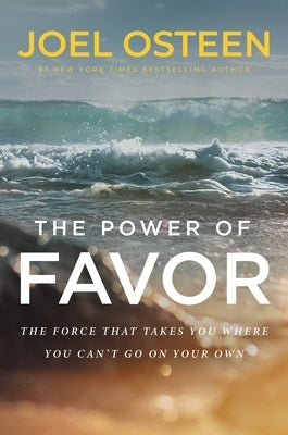 The Power of Favor: The Force That Will Take You Where You Can't Go on Your Own by Osteen, Joel