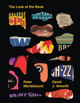 The Look of the Book: Jackets, Covers, and Art at the Edges of Literature by Mendelsund, Peter