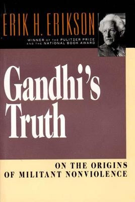 Gandhi's Truth: On the Origins of Militant Nonviolence by Erikson, Erik Homburger