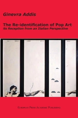 The Re-identification of Pop Art: its Reception from an Italian Perspective by Addis, Ginevra