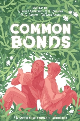 Common Bonds: A Speculative Aromantic Anthology by Arseneault, Claudie