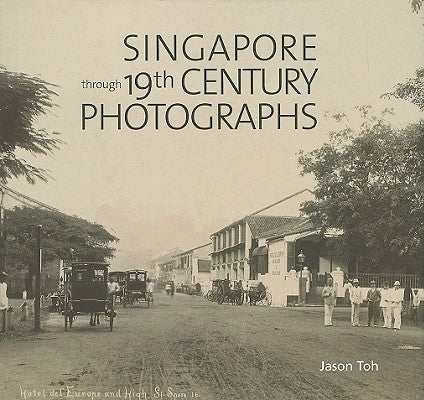 Singapore Through 19th Century Photographs by Toh, Jason