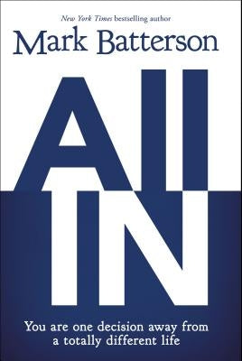 All in: You Are One Decision Away from a Totally Different Life by Batterson, Mark